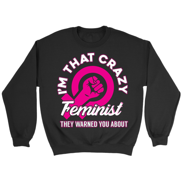 I'm That Crazy Feminist- Shirts, Long Sleeve, Hoodie, Tanks, Sweatshirt