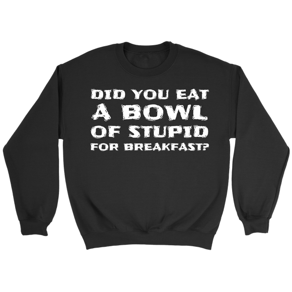 Bowl of Stupid- Shirts, Long Sleeve, Hoodie, Tanks, Sweatshirt