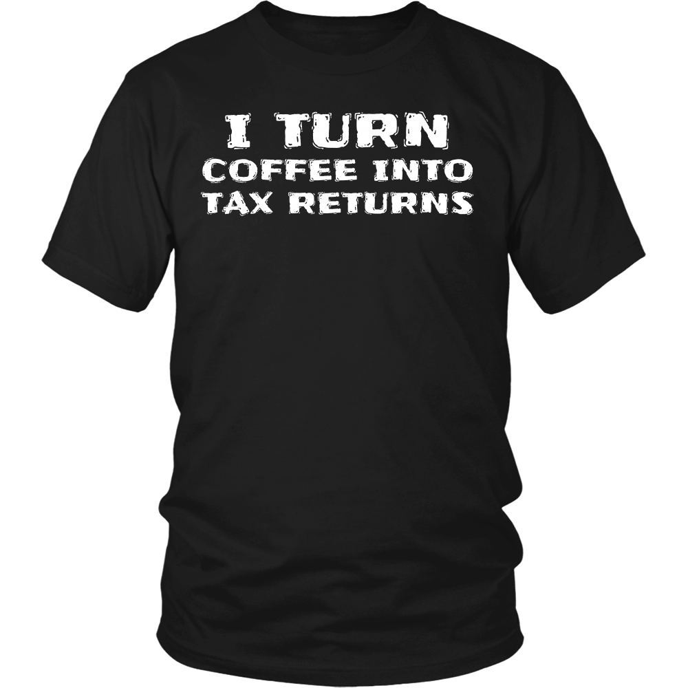 Coffee Into Tax Returns- Shirts, Long Sleeve, Hoodie, Tanks, Sweatshirt