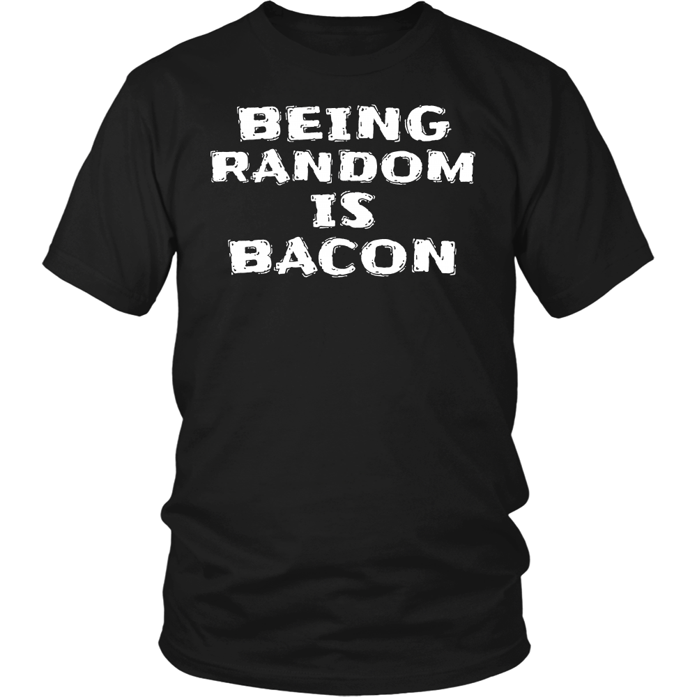 Being Random is Bacon- Shirts, Long Sleeve, Hoodie, Tanks, Sweatshirt