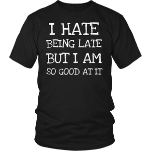 I Hate Being Late- Shirts, Long Sleeve, Hoodie, Tanks, Sweatshirt