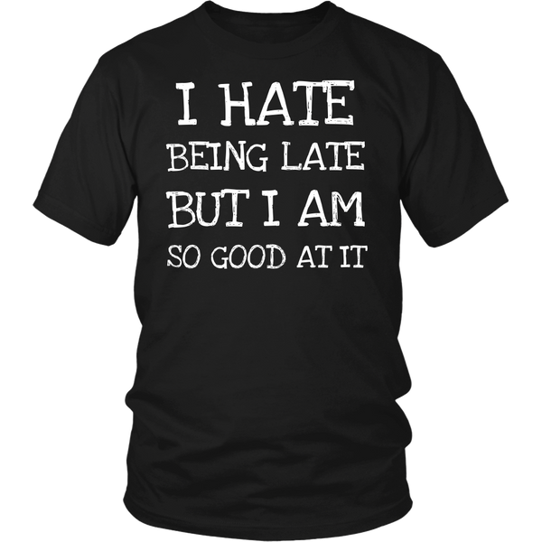 I Hate Being Late- Shirts, Long Sleeve, Hoodie, Tanks, Sweatshirt