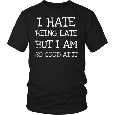 I Hate Being Late- Shirts, Long Sleeve, Hoodie, Tanks, Sweatshirt