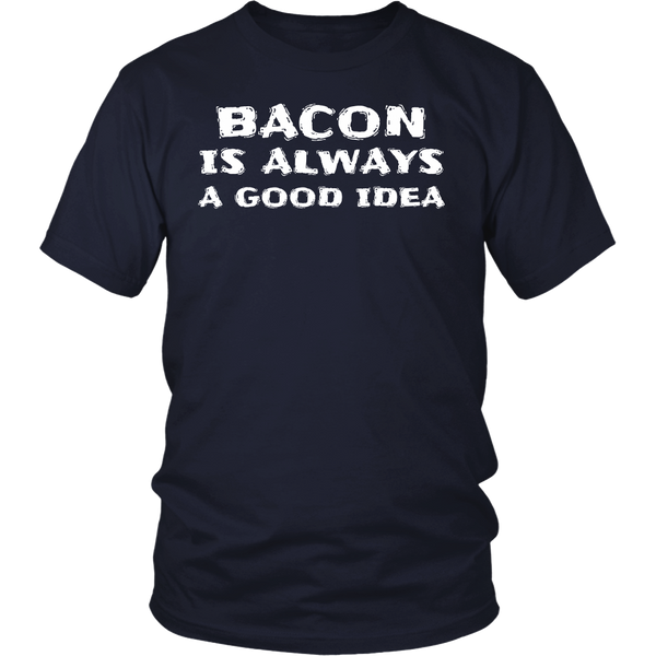 Bacon Always Good Idea- Shirts, Long Sleeve, Hoodie, Tanks, Sweatshirt