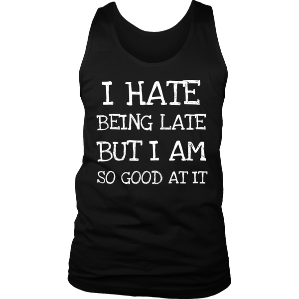 I Hate Being Late- Shirts, Long Sleeve, Hoodie, Tanks, Sweatshirt