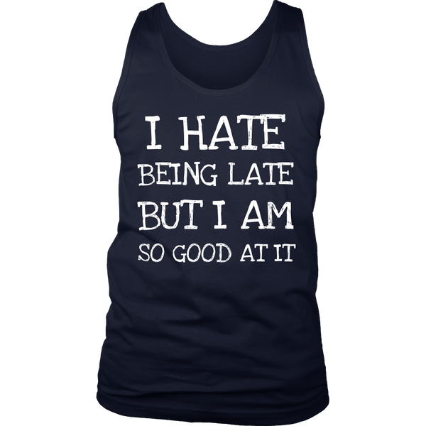 I Hate Being Late- Shirts, Long Sleeve, Hoodie, Tanks, Sweatshirt