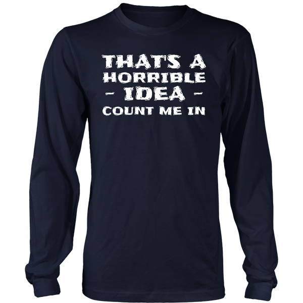 Horrible Idea Count Me In- Shirts, Long Sleeve, Hoodie, Tanks, Sweatshirt