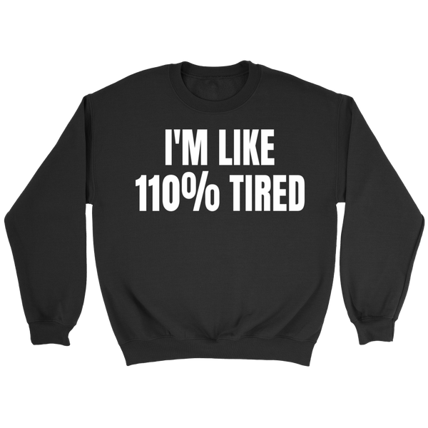 110% Tired- Shirts, Long Sleeve, Hoodie, Tanks, Sweatshirt