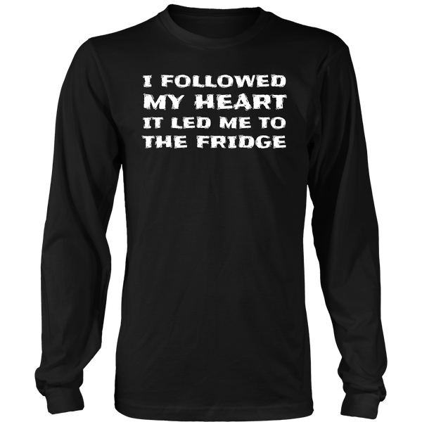 Followed My Heart To The Fridge- Shirts, Long Sleeve, Hoodie, Tanks, Sweatshirt