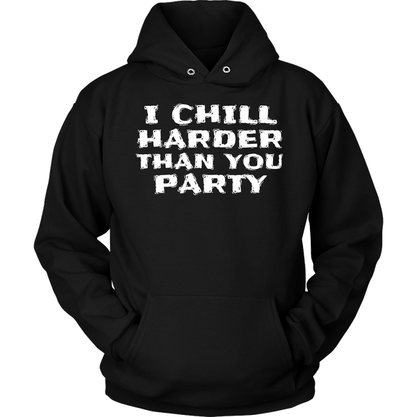 I Chill Harder- Shirts, Long Sleeve, Hoodie, Tanks, Sweatshirt