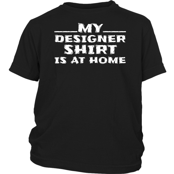 My Designer Shirt is at Home- Shirts, Long Sleeve, Hoodie, Tanks, Sweatshirt