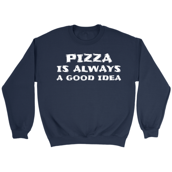 Pizza Always Good Idea- Shirts, Long Sleeve, Hoodie, Tanks, Sweatshirt