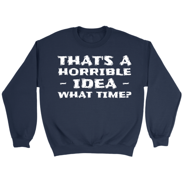 Horrible Idea What Time- Shirts, Long Sleeve, Hoodie, Tanks, Sweatshirt