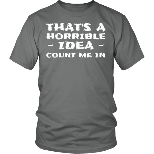 Horrible Idea Count Me In- Shirts, Long Sleeve, Hoodie, Tanks, Sweatshirt