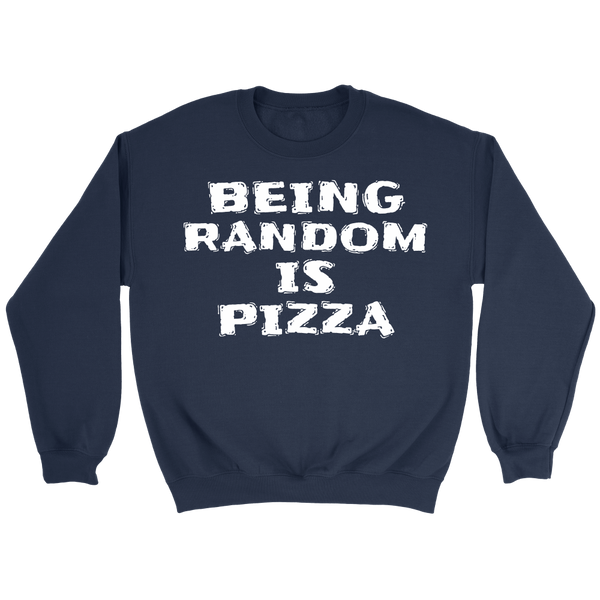 Being Random is Pizza- Shirts, Long Sleeve, Hoodie, Tanks, Sweatshirt