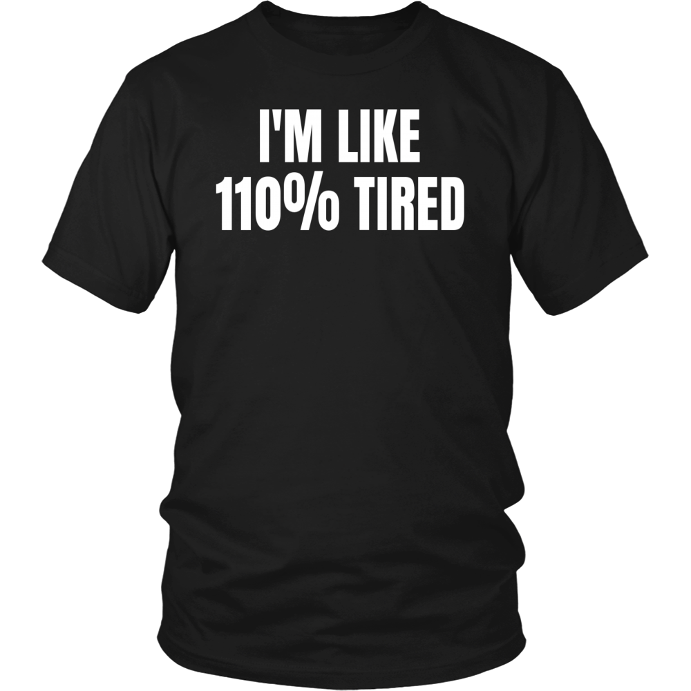 110% Tired- Shirts, Long Sleeve, Hoodie, Tanks, Sweatshirt