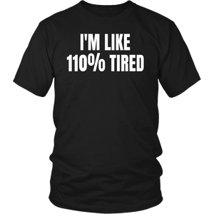 110% Tired- Shirts, Long Sleeve, Hoodie, Tanks, Sweatshirt