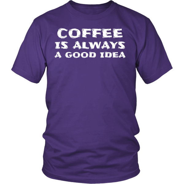 Coffee Always Good Idea- Shirts, Long Sleeve, Hoodie, Tanks, Sweatshirt