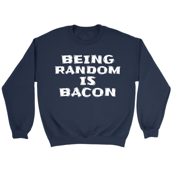 Being Random is Bacon- Shirts, Long Sleeve, Hoodie, Tanks, Sweatshirt