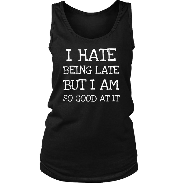 I Hate Being Late- Shirts, Long Sleeve, Hoodie, Tanks, Sweatshirt