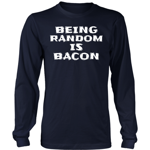 Being Random is Bacon- Shirts, Long Sleeve, Hoodie, Tanks, Sweatshirt