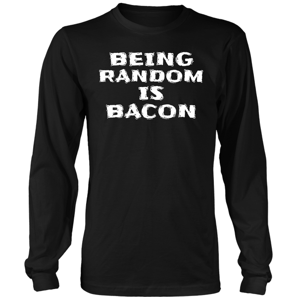 Being Random is Bacon- Shirts, Long Sleeve, Hoodie, Tanks, Sweatshirt