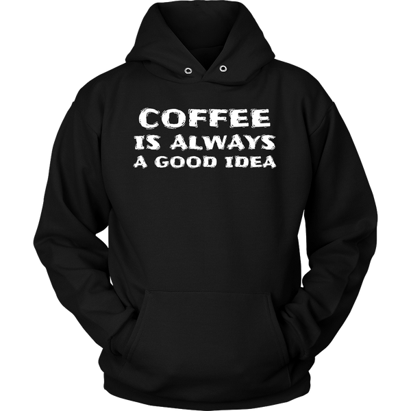 Coffee Always Good Idea- Shirts, Long Sleeve, Hoodie, Tanks, Sweatshirt