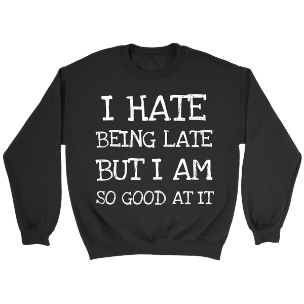 I Hate Being Late- Shirts, Long Sleeve, Hoodie, Tanks, Sweatshirt