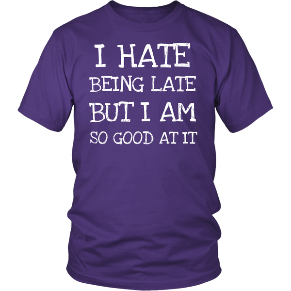 I Hate Being Late- Shirts, Long Sleeve, Hoodie, Tanks, Sweatshirt