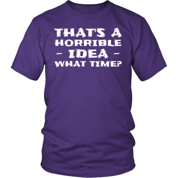 Horrible Idea What Time- Shirts, Long Sleeve, Hoodie, Tanks, Sweatshirt