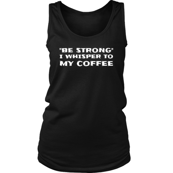 Be Strong Coffee- Shirts, Long Sleeve, Hoodie, Tanks, Sweatshirt