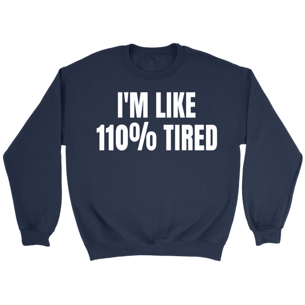 110% Tired- Shirts, Long Sleeve, Hoodie, Tanks, Sweatshirt