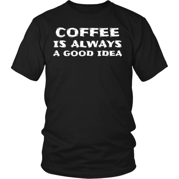 Coffee Always Good Idea- Shirts, Long Sleeve, Hoodie, Tanks, Sweatshirt