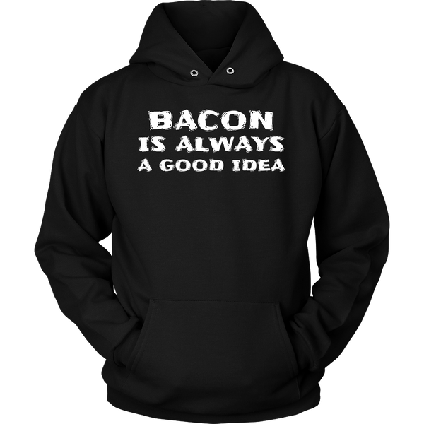 Bacon Always Good Idea- Shirts, Long Sleeve, Hoodie, Tanks, Sweatshirt