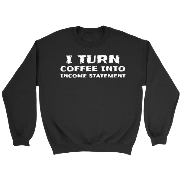 Coffee Into Income Statement- Shirts, Long Sleeve, Hoodie, Tanks, Sweatshirt