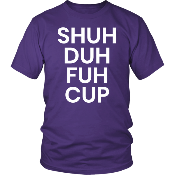 Shuh Duh Fuh Cup- Shirts, Long Sleeve, Hoodie, Tanks, Sweatshirt