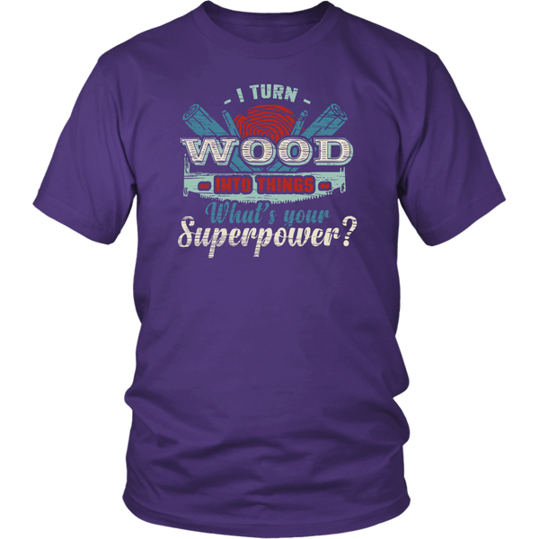 I Turn Wood- Shirts, Long Sleeve, Hoodie, Tanks, Sweatshirt